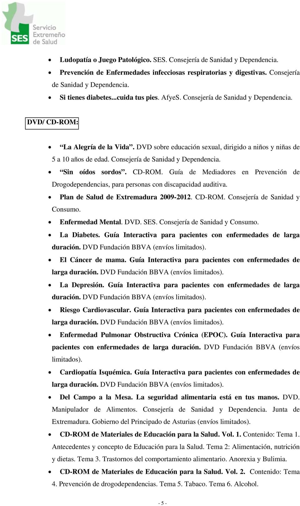 Plan de Salud de Extremadura 2009-2012. CD-ROM. Consejería de Sanidad y Consumo. Enfermedad Mental. DVD. SES. Consejería de Sanidad y Consumo. La Diabetes.