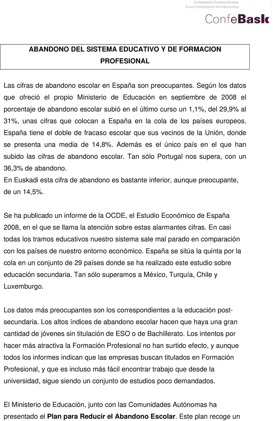 España en la cola de los países europeos. España tiene el doble de fracaso escolar que sus vecinos de la Unión, donde se presenta una media de 14,8%.