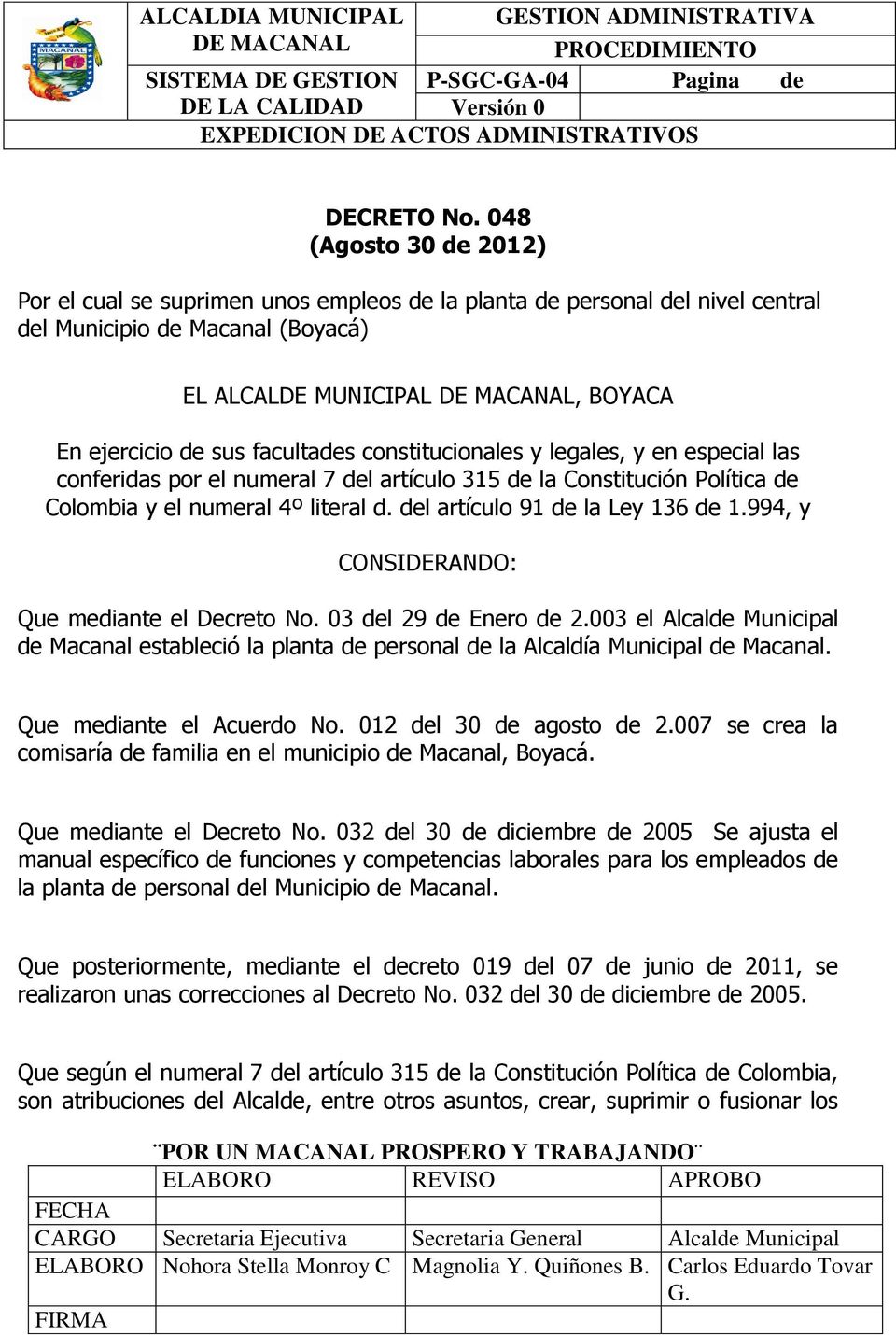 constitucionales y legales, y en especial las conferidas por el numeral 7 del artículo 315 de la Constitución Política de Colombia y el numeral 4º literal d. del artículo 91 de la Ley 136 de 1.
