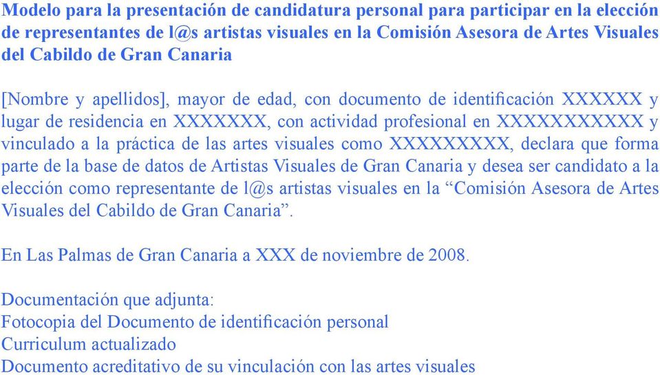 como XXXXXXXXX, declara que forma parte de la base de datos de Artistas Visuales de Gran Canaria y desea ser candidato a la elección como representante de l@s artistas visuales en la Comisión Asesora