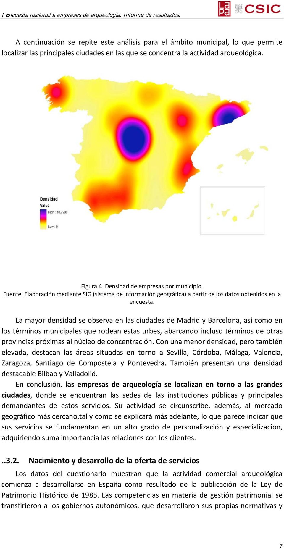 La mayor densidad se observa en las ciudades de Madrid y Barcelona, así como en los términos municipales que rodean estas urbes, abarcando incluso términos de otras provincias próximas al núcleo de