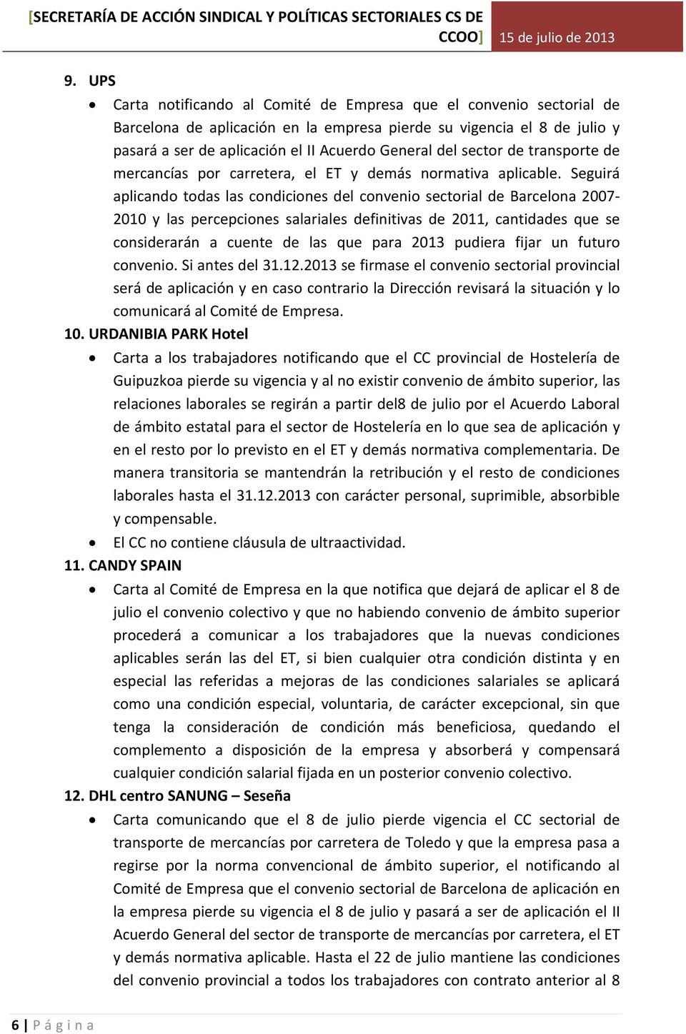 Seguirá aplicando todas las condiciones del convenio sectorial de Barcelona 2007 2010 y las percepciones salariales definitivas de 2011, cantidades que se considerarán a cuente de las que para 2013