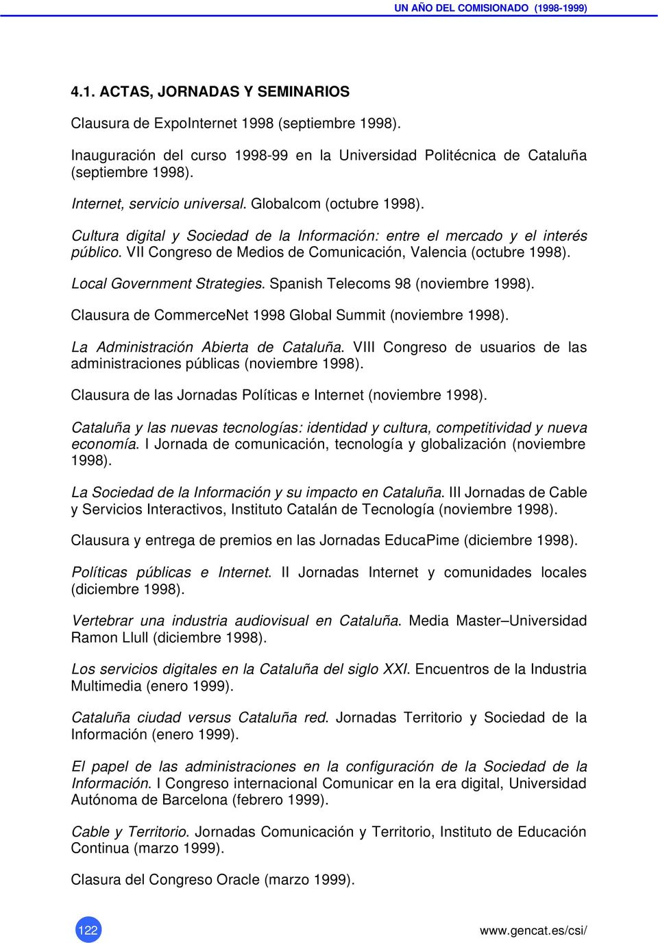 Cultura digital y Sociedad de la Información: entre el mercado y el interés público. VII Congreso de Medios de Comunicación, Valencia (octubre 1998). Local Government Strategies.