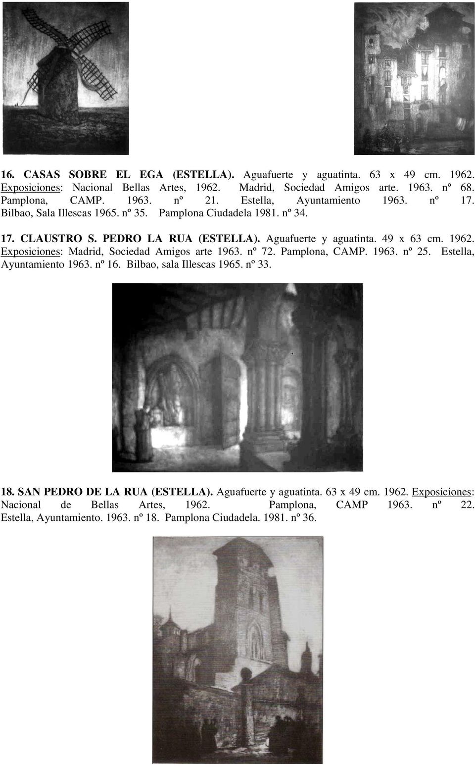 Exposiciones: Madrid, Sociedad Amigos arte 1963. nº 72. Pamplona, CAMP. 1963. nº 25. Estella, Ayuntamiento 1963. nº 16. Bilbao, sala Illescas 1965. nº 33. 18.