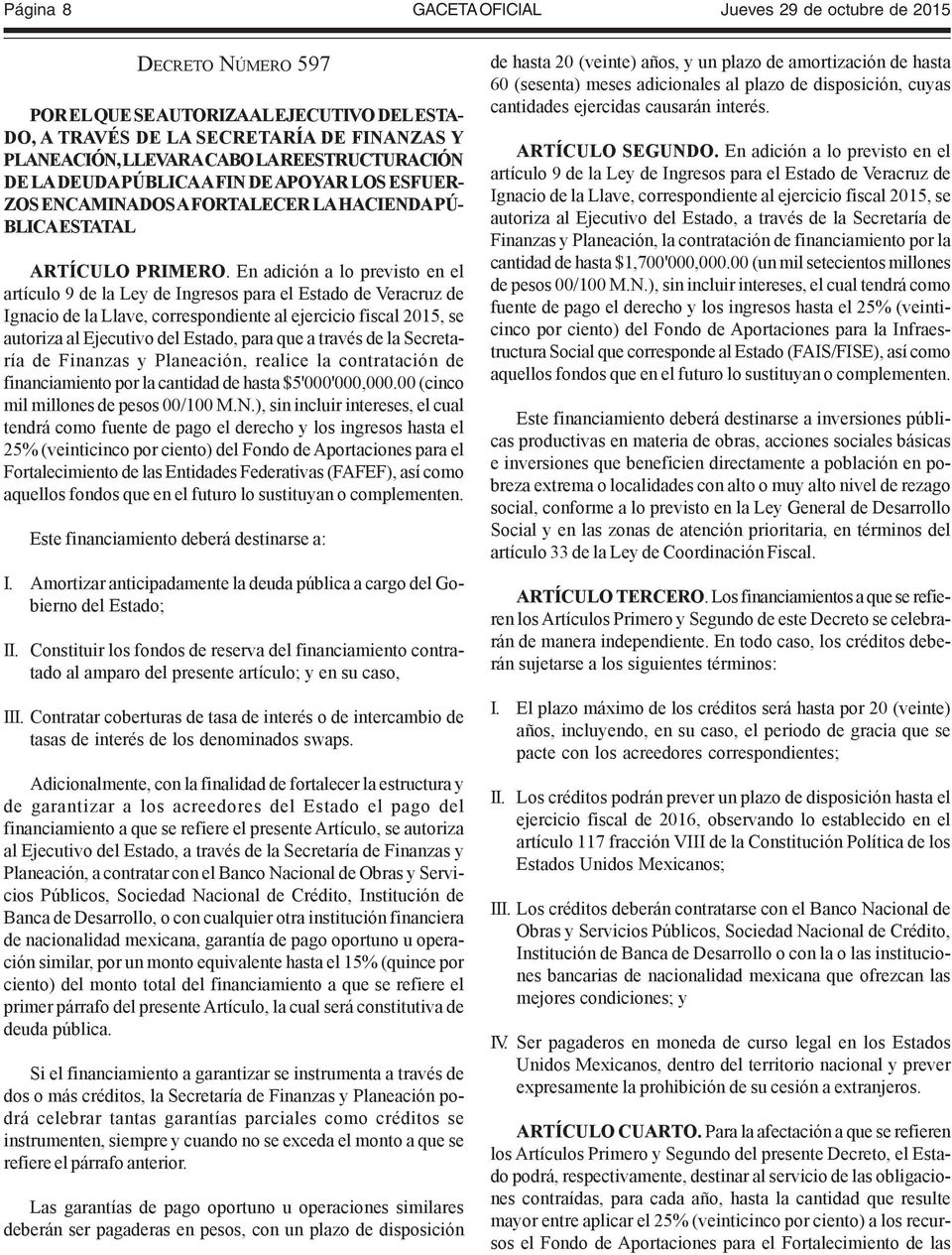 En adición a lo previsto en el artículo 9 de la Ley de Ingresos para el Estado de Veracruz de Ignacio de la Llave, correspondiente al ejercicio fiscal 2015, se autoriza al Ejecutivo del Estado, para