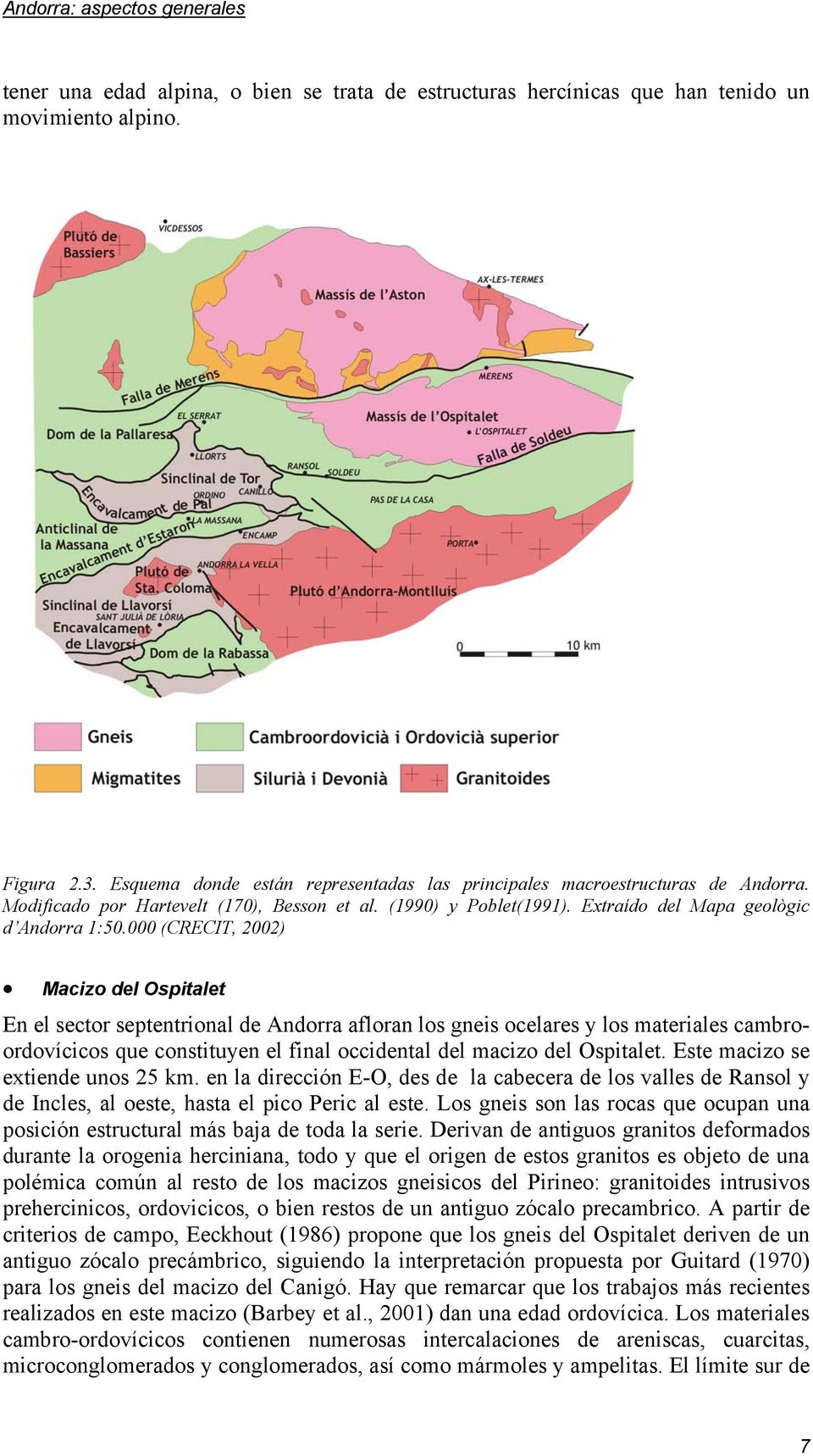 000 (CRECIT, 2002) Macizo del Ospitalet En el sector septentrional de Andorra afloran los gneis ocelares y los materiales cambroordovícicos que constituyen el final occidental del macizo del