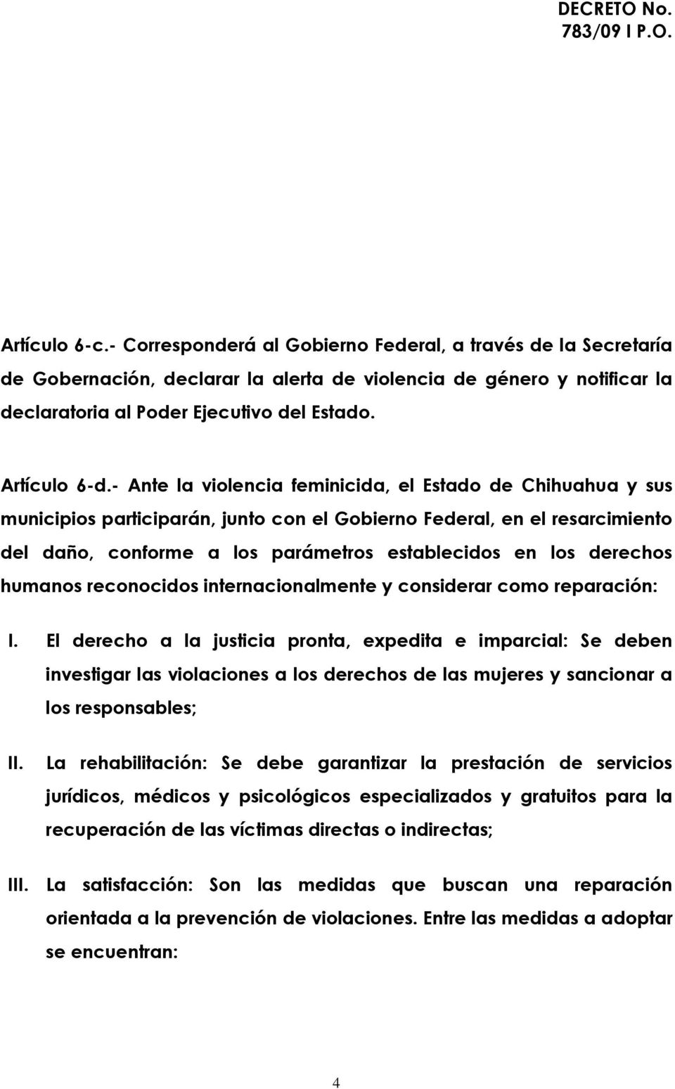 - Ante la violencia feminicida, el Estado de Chihuahua y sus municipios participarán, junto con el Gobierno Federal, en el resarcimiento del daño, conforme a los parámetros establecidos en los