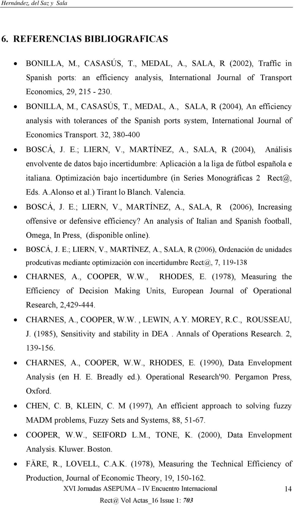 , SALA, R (24), An efficiency analysis with tolerances of the Spanish ports system, International Journal of Economics Transport. 32, 38-4 BOSCÁ, J. E.; LIERN, V., MARTÍNEZ, A.