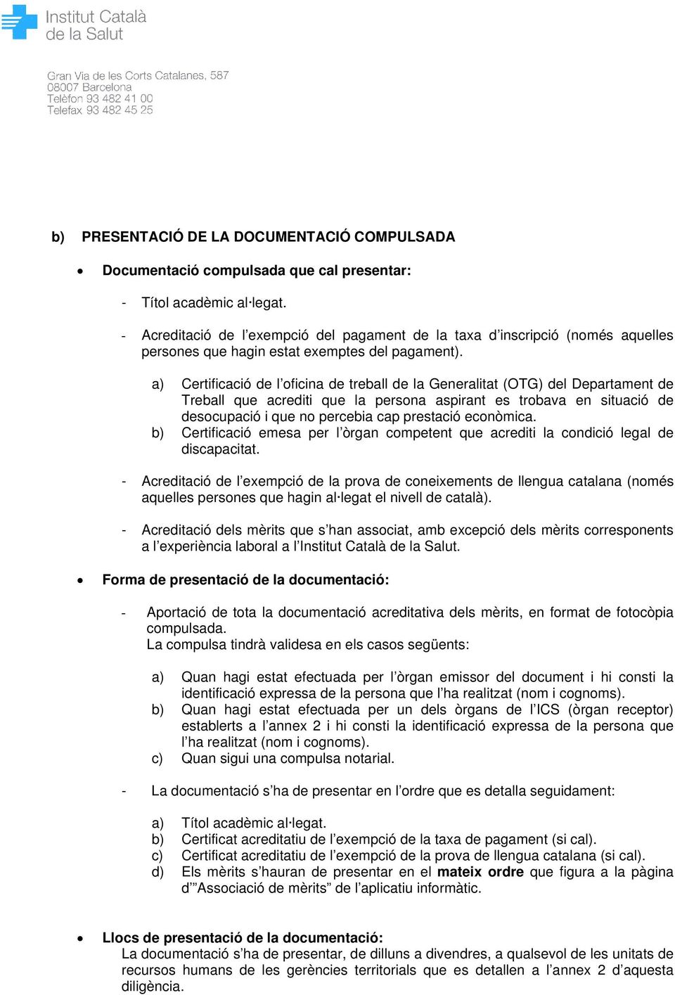a) Certificació de l oficina de treball de la Generalitat (OTG) del Departament de Treball que acrediti que la persona aspirant es trobava en situació de desocupació i que no percebia cap prestació