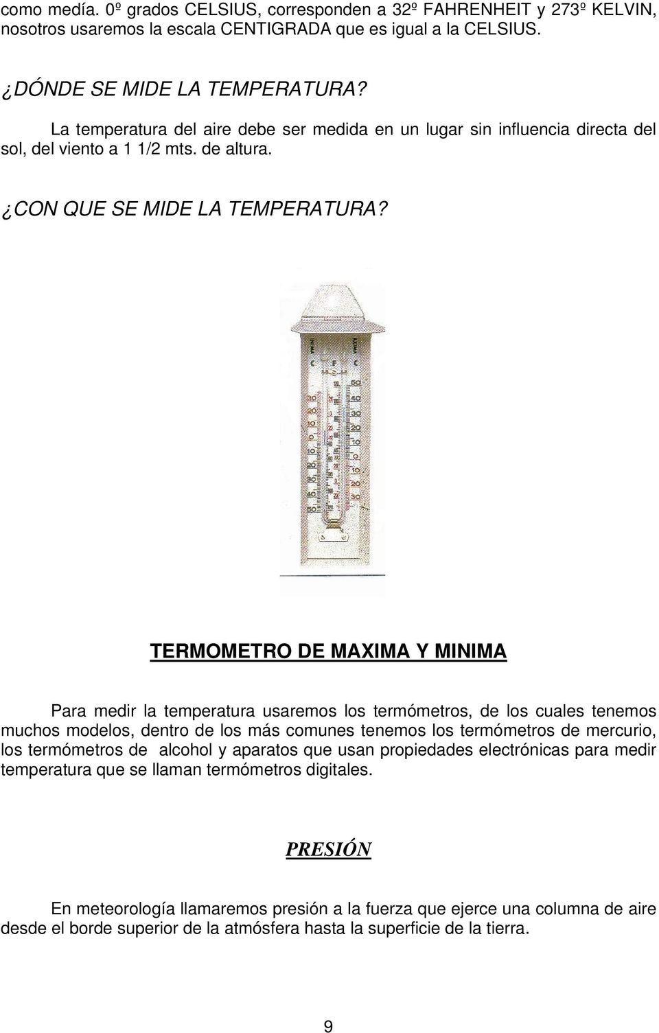 TERMOMETRO DE MAXIMA Y MINIMA Para medir la temperatura usaremos los termómetros, de los cuales tenemos muchos modelos, dentro de los más comunes tenemos los termómetros de mercurio, los termómetros