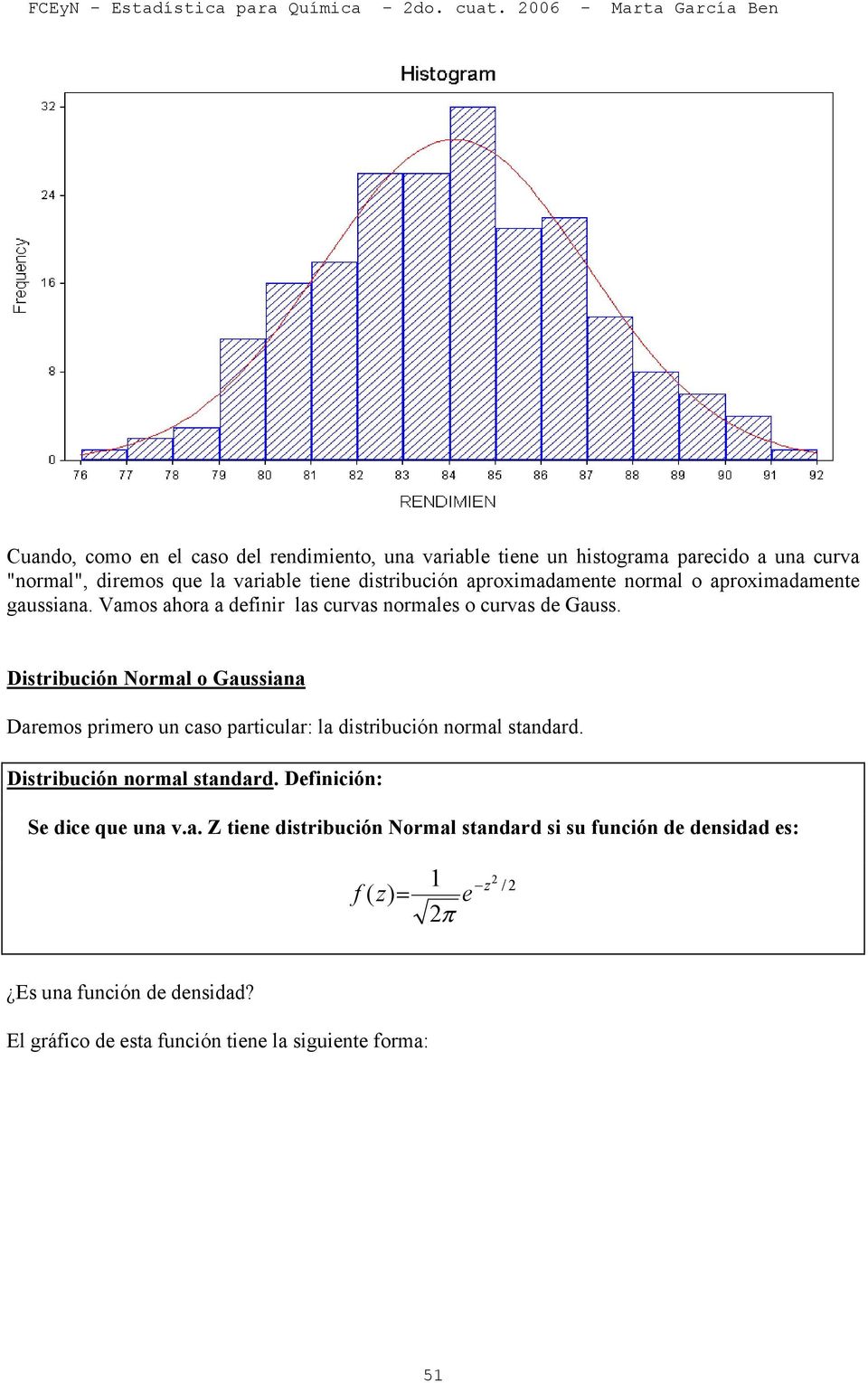 Distribución Normal o Gaussiana Daremos primero un caso particular: la distribución normal standard. Distribución normal standard.