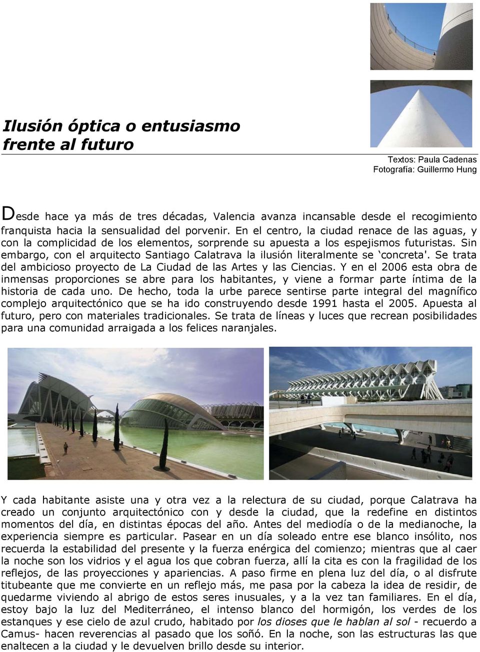 Sin embargo, con el arquitecto Santiago Calatrava la ilusión literalmente se concreta'. Se trata del ambicioso proyecto de La Ciudad de las Artes y las Ciencias.
