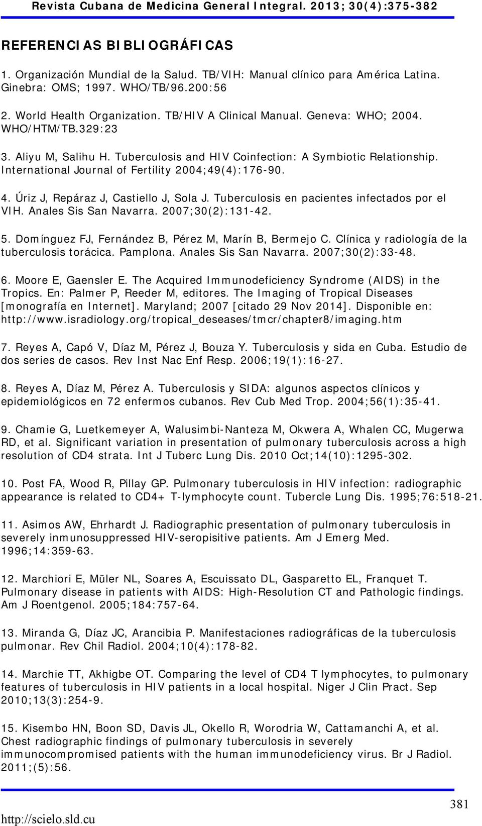 Úriz J, Repáraz J, Castiello J, Sola J. Tuberculosis en pacientes infectados por el VIH. Anales Sis San Navarra. 2007;30(2):131-42. 5. Domínguez FJ, Fernández B, Pérez M, Marín B, Bermejo C.