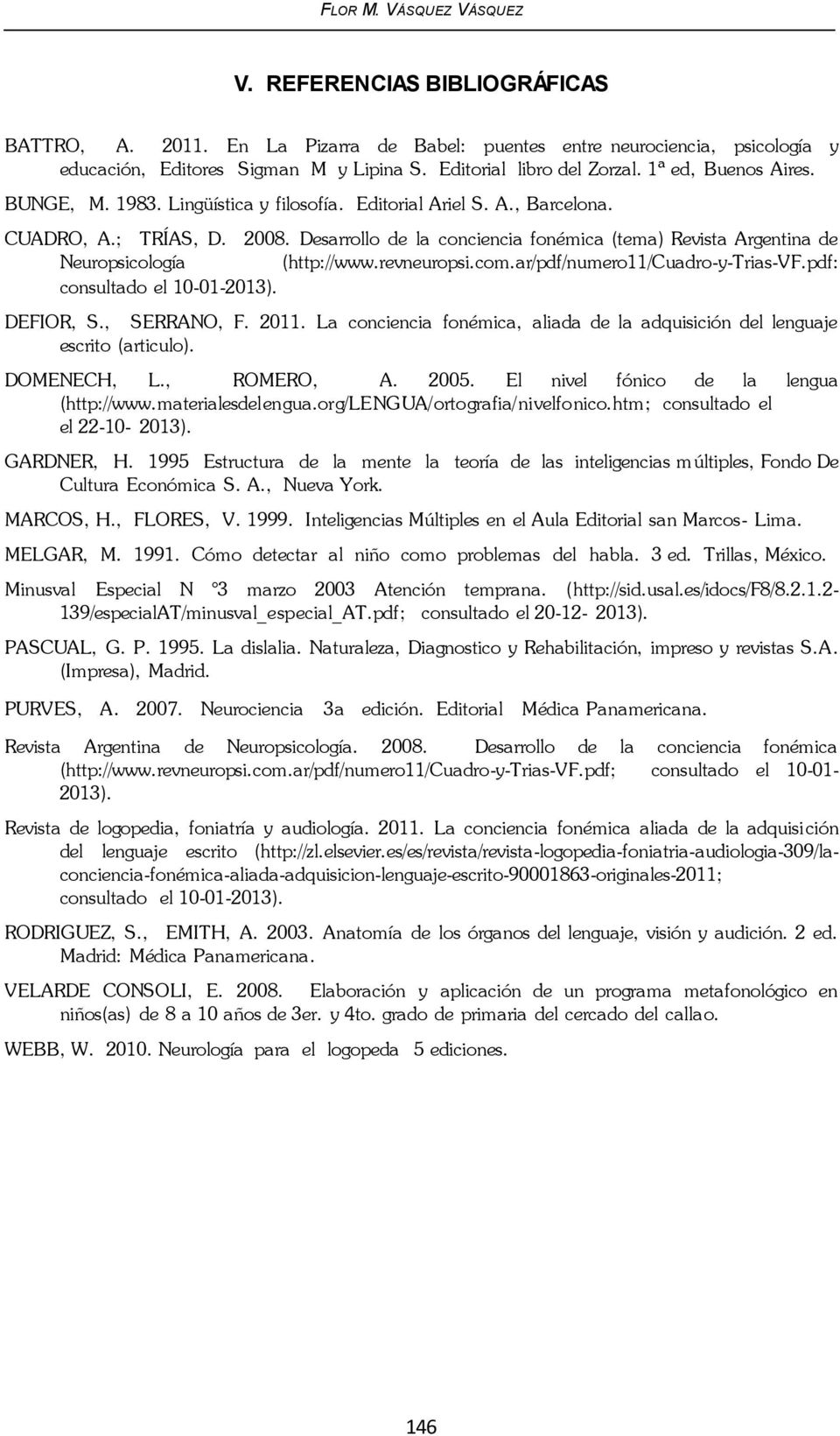 Desarrollo de la conciencia fonémica (tema) Revista Argentina de Neuropsicología (http://www.revneuropsi.com.ar/pdf/numero11/cuadro-y-trias-vf.pdf: consultado el 10-01-2013). DEFIOR, S., SERRANO, F.