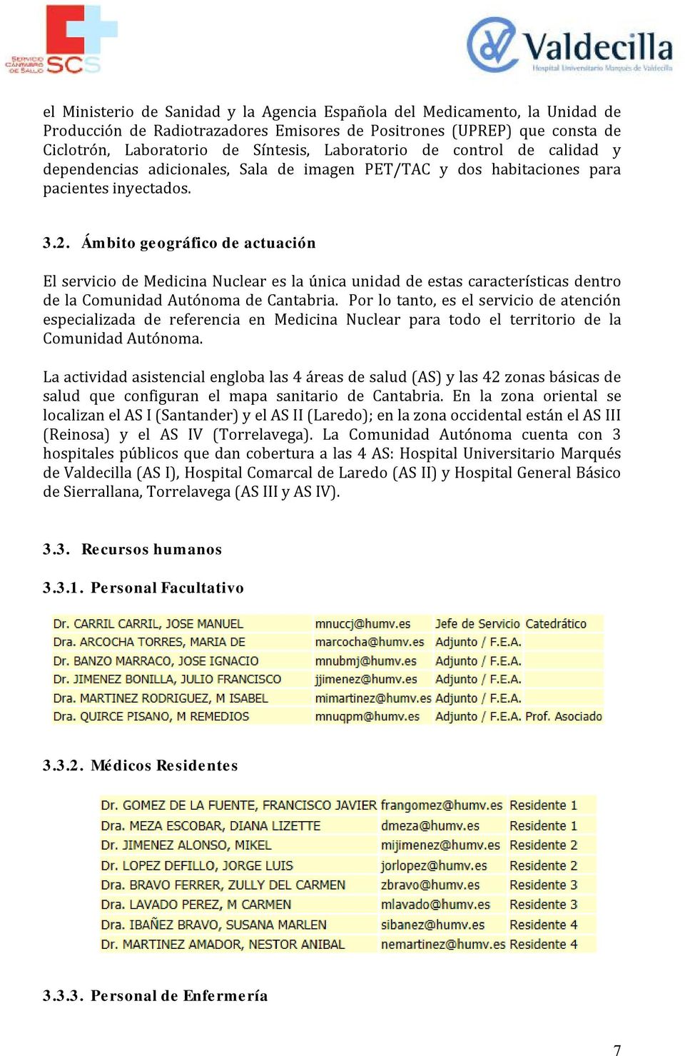 Ámbito geográfico de actuación El servicio de Medicina Nuclear es la única unidad de estas características dentro de la Comunidad Autónoma de Cantabria.