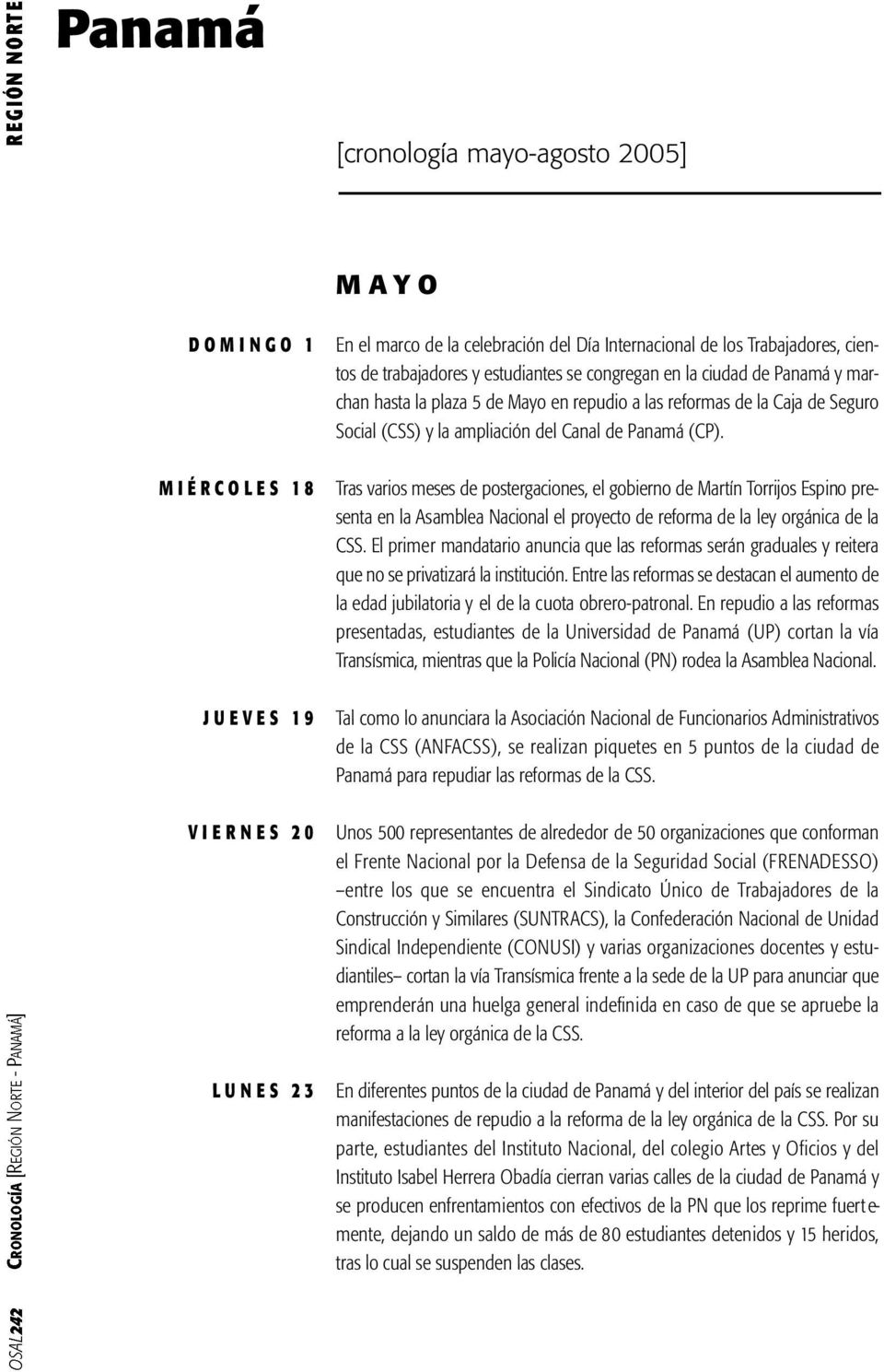 del Canal de Panamá (CP). Tras varios meses de postergaciones, el gobierno de Martín Torrijos Espino presenta en la Asamblea Nacional el proyecto de reforma de la ley orgánica de la CSS.