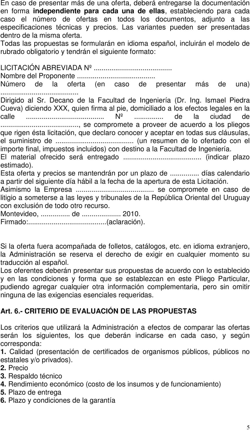 Todas las propuestas se formularán en idioma español, incluirán el modelo de rubrado obligatorio y tendrán el siguiente formato: LICITACIÓN ABREVIADA Nº... Nombre del Proponente.