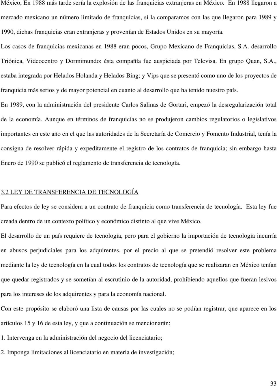 mayoría. Los casos de franquicias mexicanas en 1988 eran pocos, Grupo Mexicano de Franquicias, S.A. desarrollo Triónica, Videocentro y Dormimundo: ésta compañía fue auspiciada por Televisa.