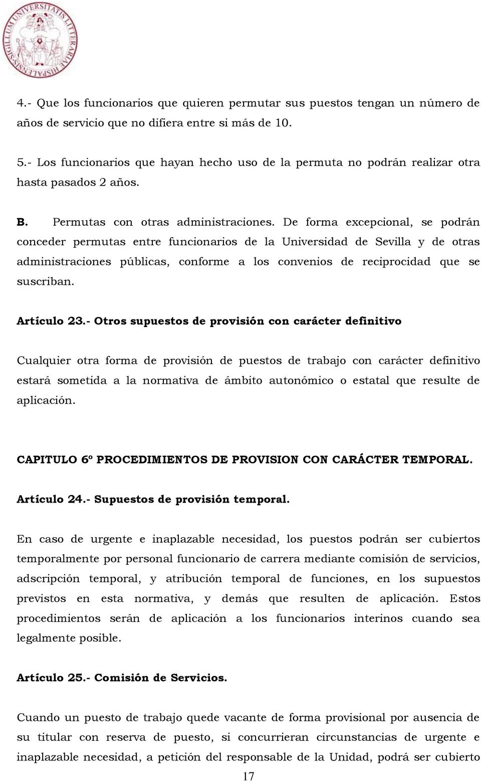 De forma excepcional, se podrán conceder permutas entre funcionarios de la Universidad de Sevilla y de otras administraciones públicas, conforme a los convenios de reciprocidad que se suscriban.