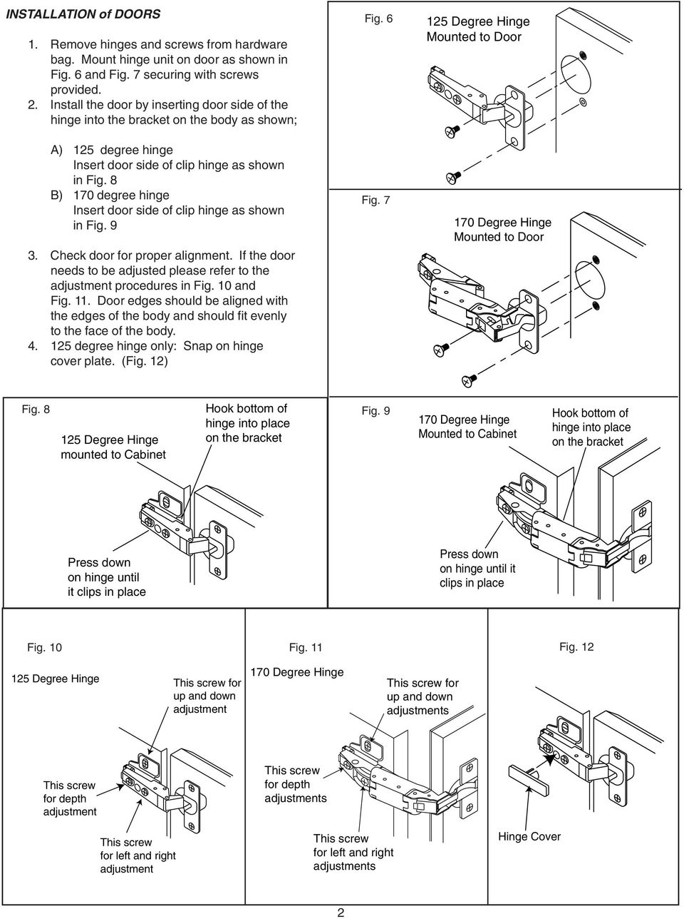 8 B) 170 degree hinge Insert door side of clip hinge as shown in Fig. 9. Check door for proper alignment. If the door needs to be adjusted please refer to the adjustment procedures in Fig. 10 and Fig.