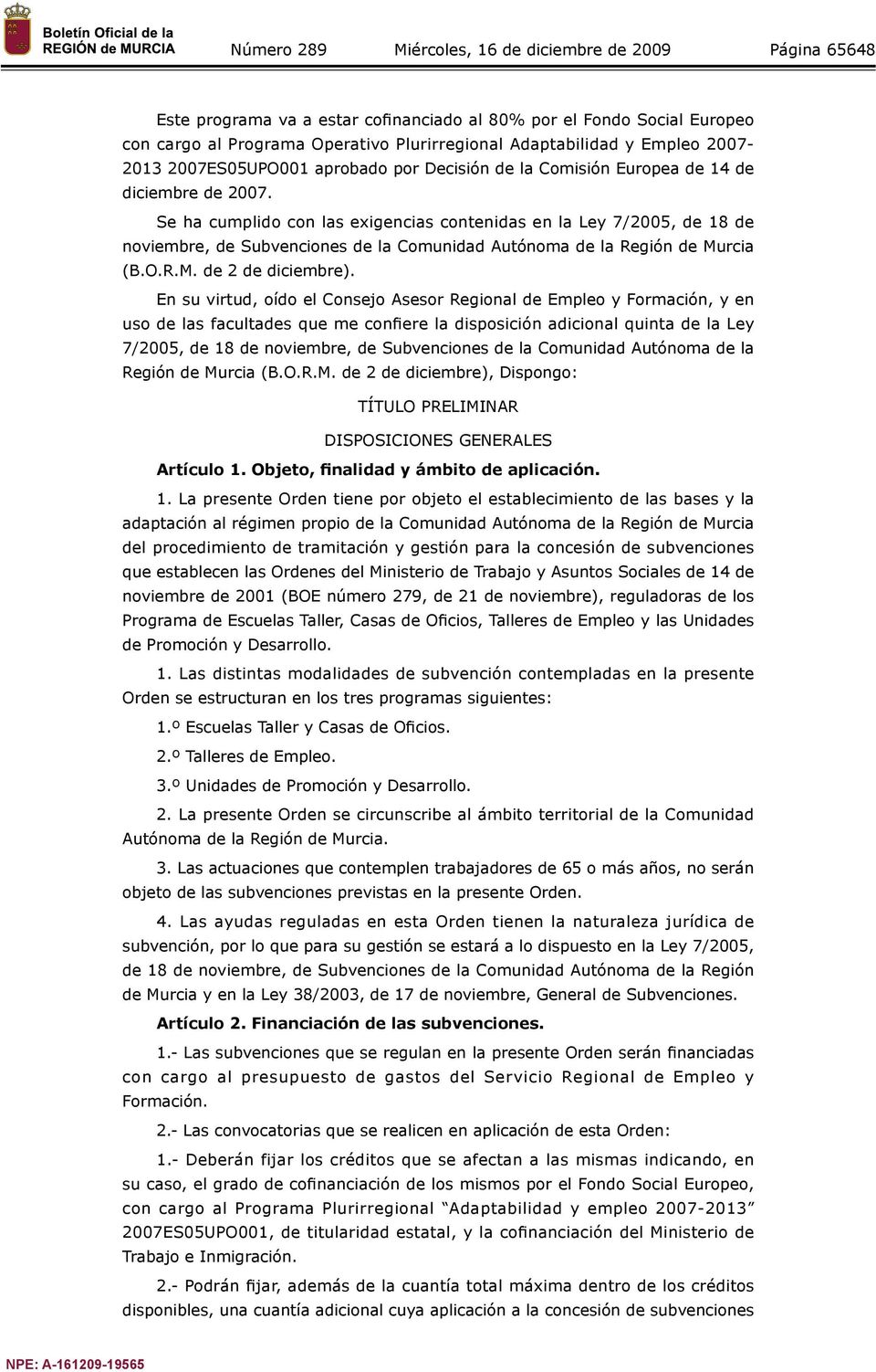 Se ha cumplido con las exigencias contenidas en la Ley 7/2005, de 18 de noviembre, de Subvenciones de la Comunidad Autónoma de la Región de Murcia (B.O.R.M. de 2 de diciembre).
