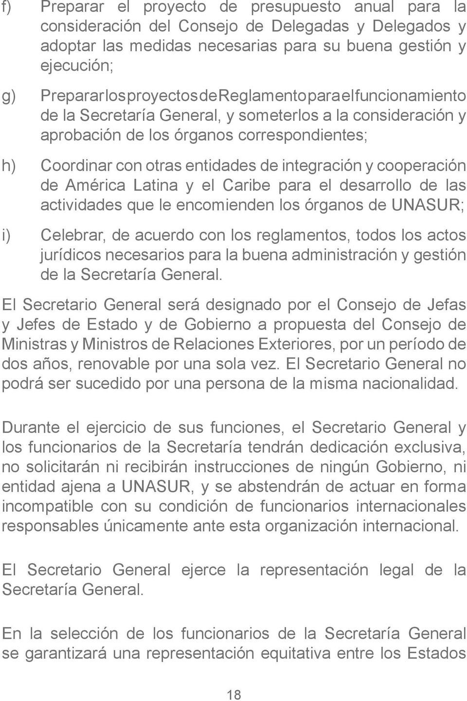 cooperación de América Latina y el Caribe para el desarrollo de las actividades que le encomienden los órganos de UNASUR; i) Celebrar, de acuerdo con los reglamentos, todos los actos jurídicos