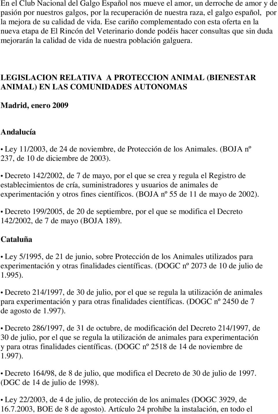 LEGISLACION RELATIVA A PROTECCION ANIMAL (BIENESTAR ANIMAL) EN LAS COMUNIDADES AUTONOMAS Madrid, enero 2009 Andalucía Ley 11/2003, de 24 de noviembre, de Protección de los Animales.