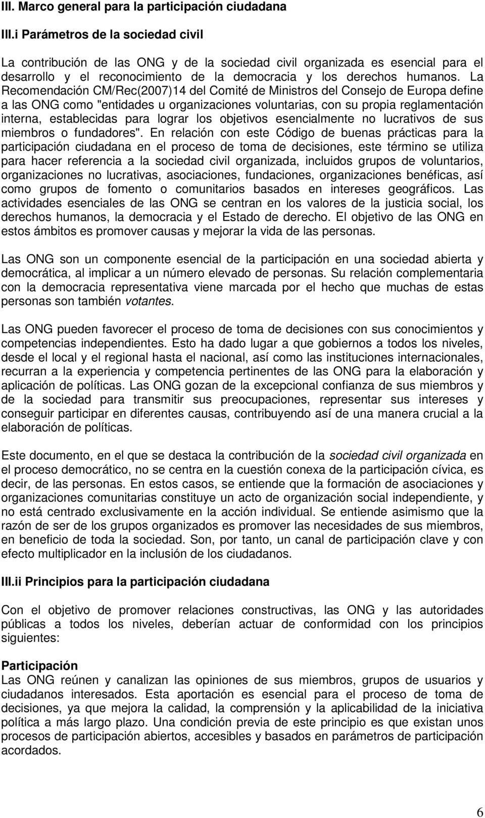 La Recomendación CM/Rec(2007)14 del Comité de Ministros del Consejo de Europa define a las ONG como "entidades u organizaciones voluntarias, con su propia reglamentación interna, establecidas para