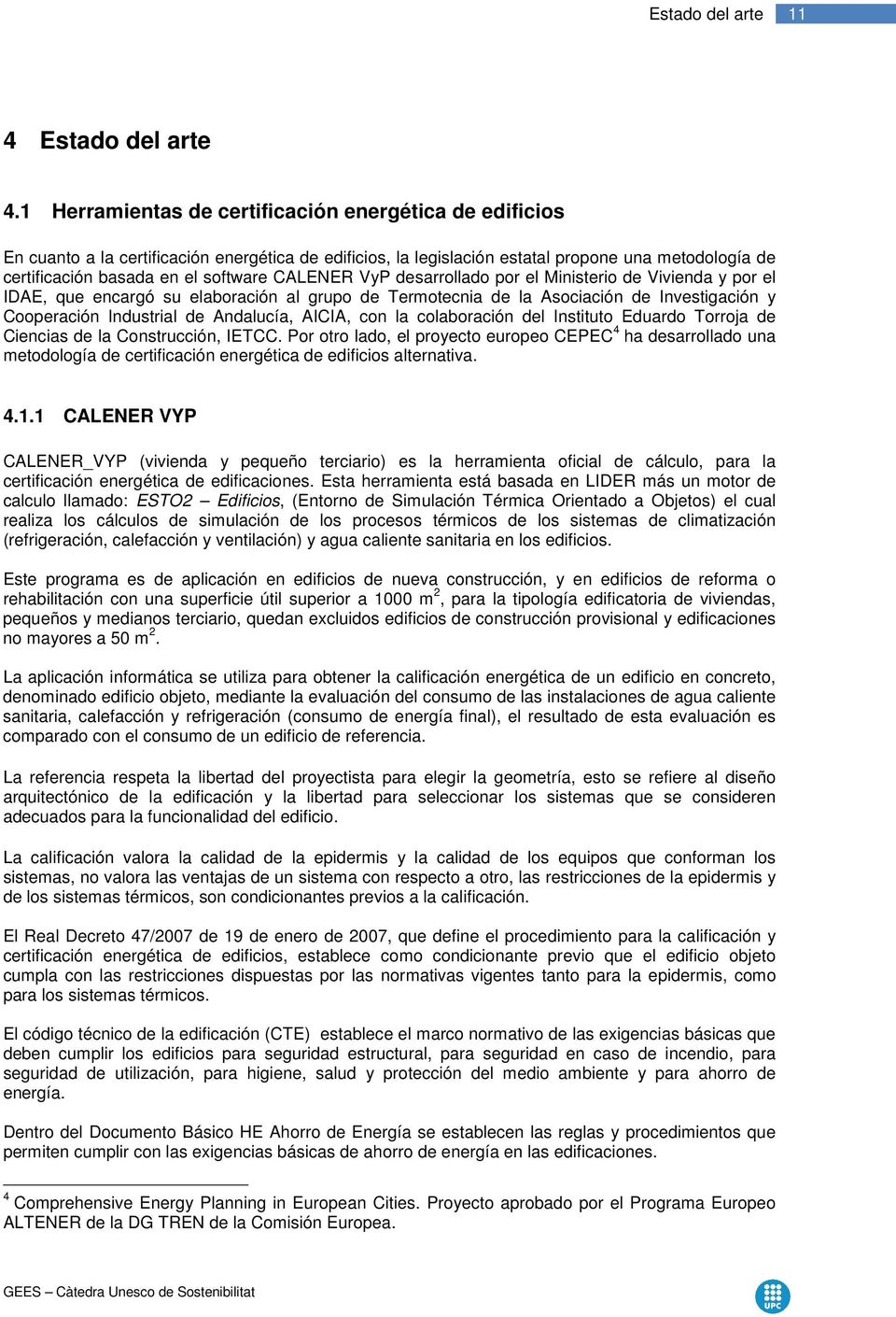 CALENER VyP desarrollado por el Ministerio de Vivienda y por el IDAE, que encargó su elaboración al grupo de Termotecnia de la Asociación de Investigación y Cooperación Industrial de Andalucía,