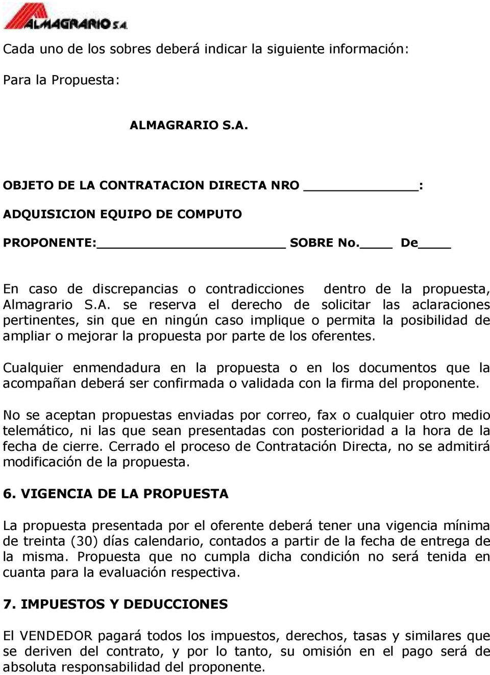 magrario S.A. se reserva el derecho de solicitar las aclaraciones pertinentes, sin que en ningún caso implique o permita la posibilidad de ampliar o mejorar la propuesta por parte de los oferentes.