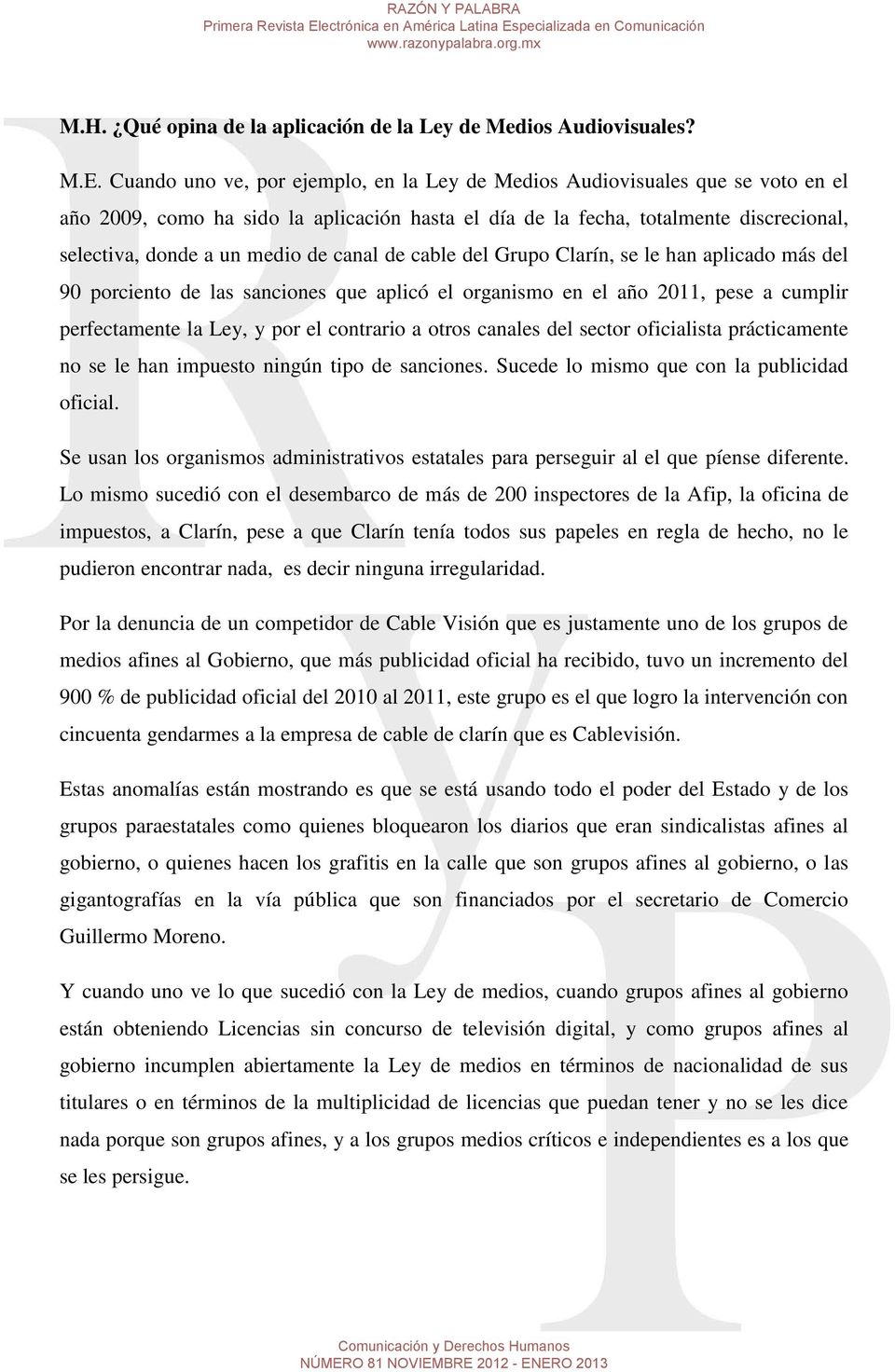 canal de cable del Grupo Clarín, se le han aplicado más del 90 porciento de las sanciones que aplicó el organismo en el año 2011, pese a cumplir perfectamente la Ley, y por el contrario a otros