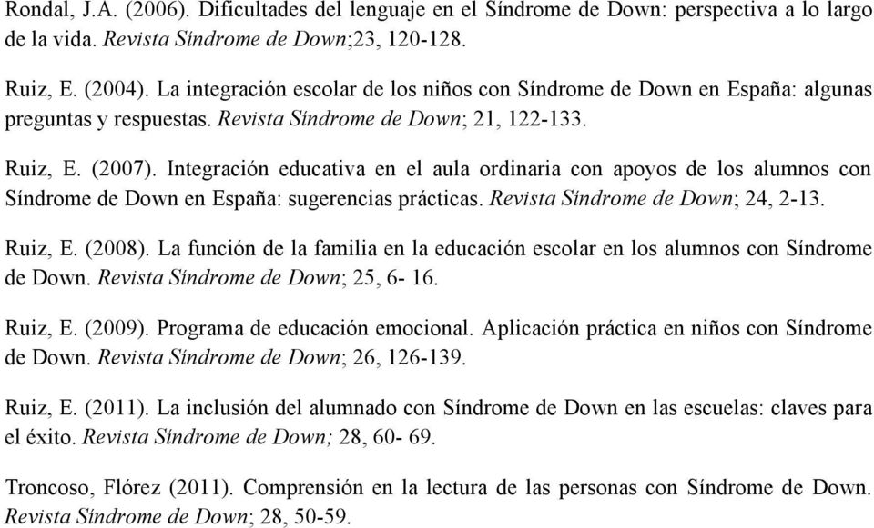 Integración educativa en el aula ordinaria con apoyos de los alumnos con Síndrome de Down en España: sugerencias prácticas. Revista Síndrome de Down; 24, 2-13. Ruiz, E. (2008).