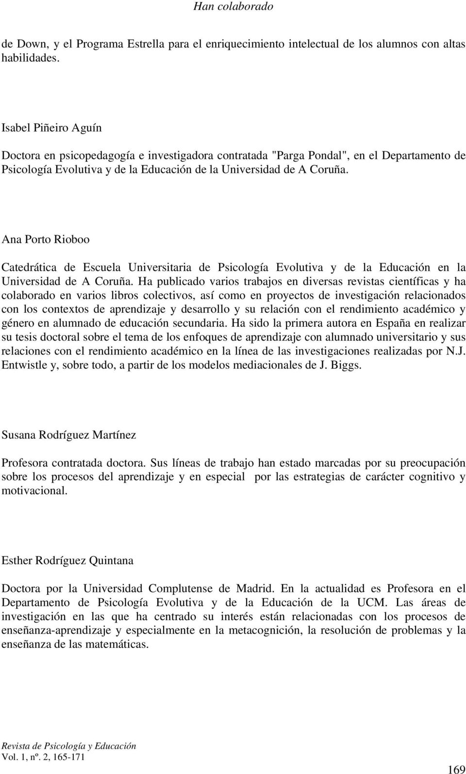 Ana Porto Rioboo Catedrática de Escuela Universitaria de Psicología Evolutiva y de la Educación en la Universidad de A Coruña.