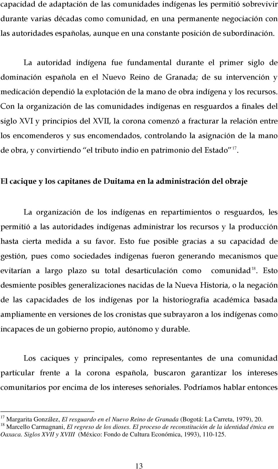La autoridad indígena fue fundamental durante el primer siglo de dominación española en el Nuevo Reino de Granada; de su intervención y medicación dependió la explotación de la mano de obra indígena