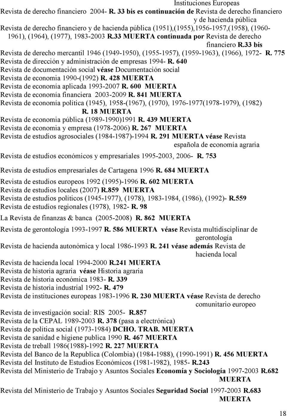 1983-2003 R.33 MUERTA continuada por Revista de derecho financiero R.33 bis Revista de derecho mercantil 1946 (1949-1950), (1955-1957), (1959-1963), (1966), 1972- R.