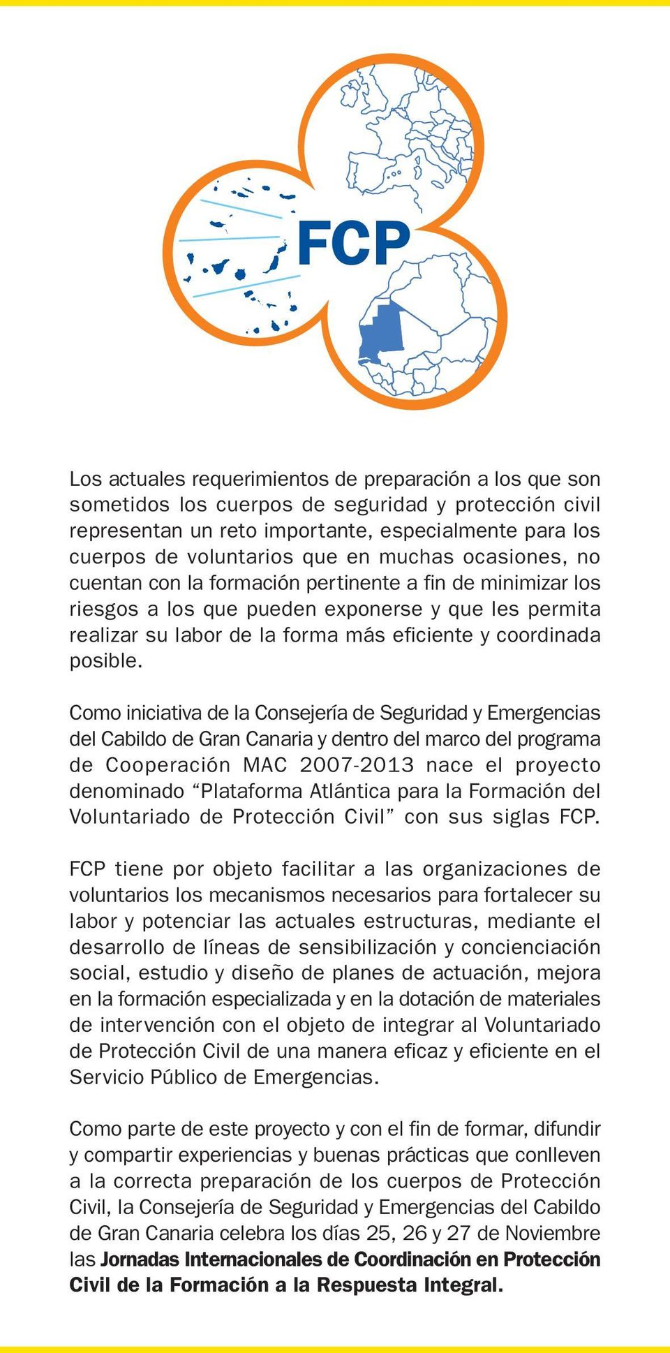 Como iniciativa de la Consejería de Seguridad y Emergencias del Cabildo de Gran Canaria y dentro del marco del programa de Cooperación MAC 2007-2013 nace el proyecto denominado Plataforma Atlántica