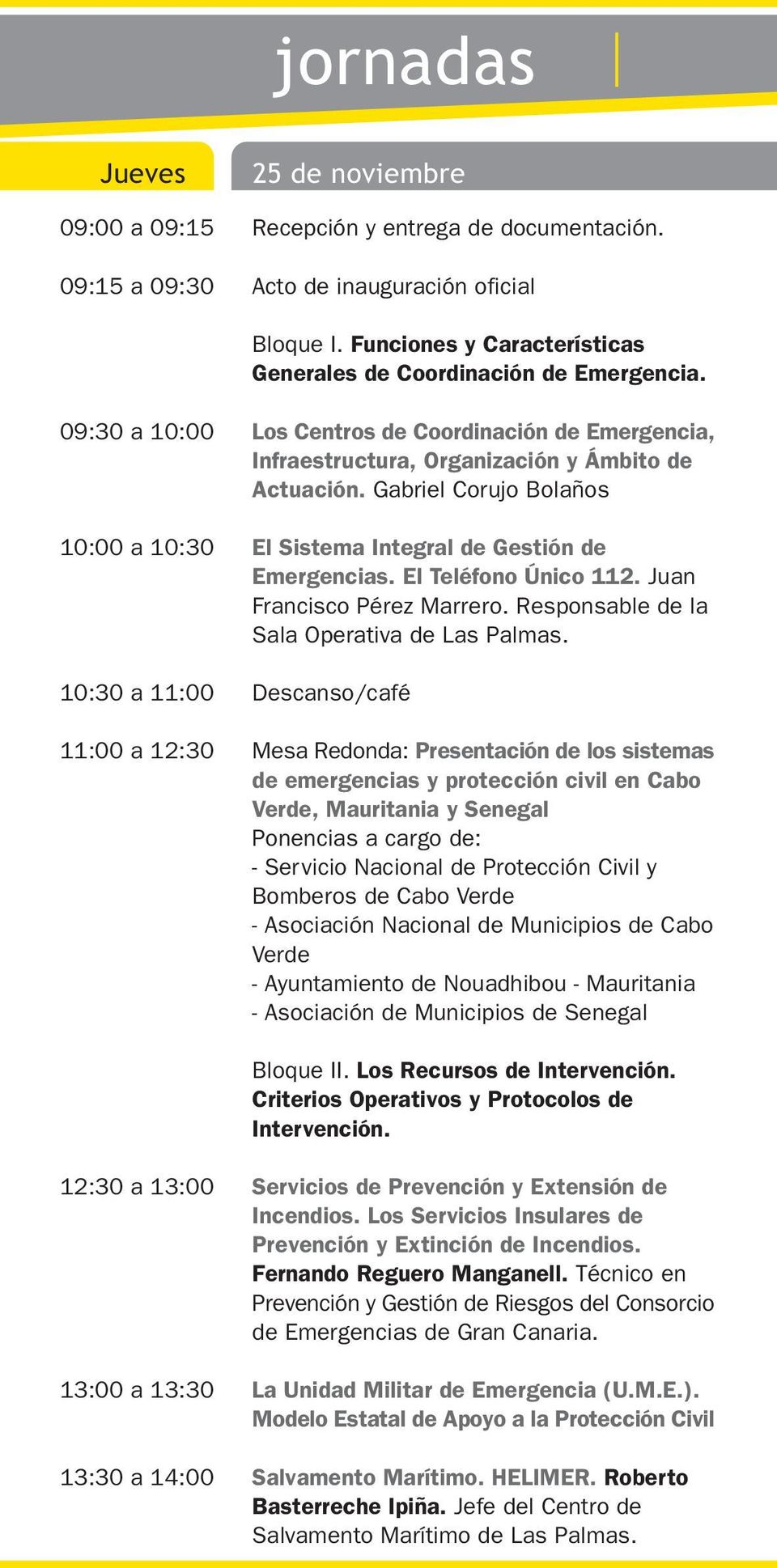 09:30 a 10:00 10:00 a 10:30 10:30 a 11:00 11:00 a 12:30 Los Centros de Coordinación de Emergencia, Infraestructura, Organización y Ámbito de Actuación.