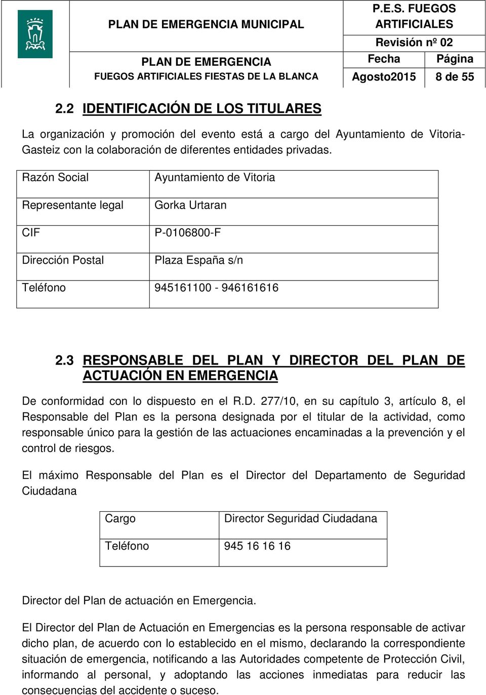 Razón Social Representante legal CIF Dirección Postal Ayuntamiento de Vitoria Gorka Urtaran P-0106800-F Plaza España s/n Teléfono 945161100-946161616 2.