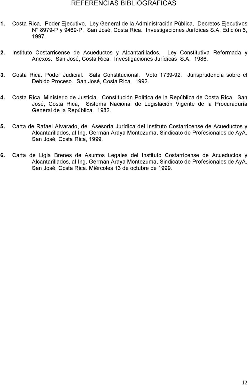 Sala Constitucional. Voto 1739-92. Jurisprudencia sobre el Debido Proceso. San José, Costa Rica. 1992. 4. Costa Rica. Ministerio de Justicia. Constitución Política de la República de Costa Rica.