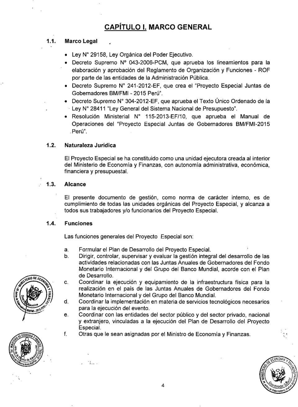 Decreto Supremo N" 241-2012-EF, que crea el "Proyecto Especial Juntas de Gobernadores BM/FMI - 2015 Perú". Decreto Supremo N" 304-2012-EF, que aprueba el Texto Único Ordenado de la.