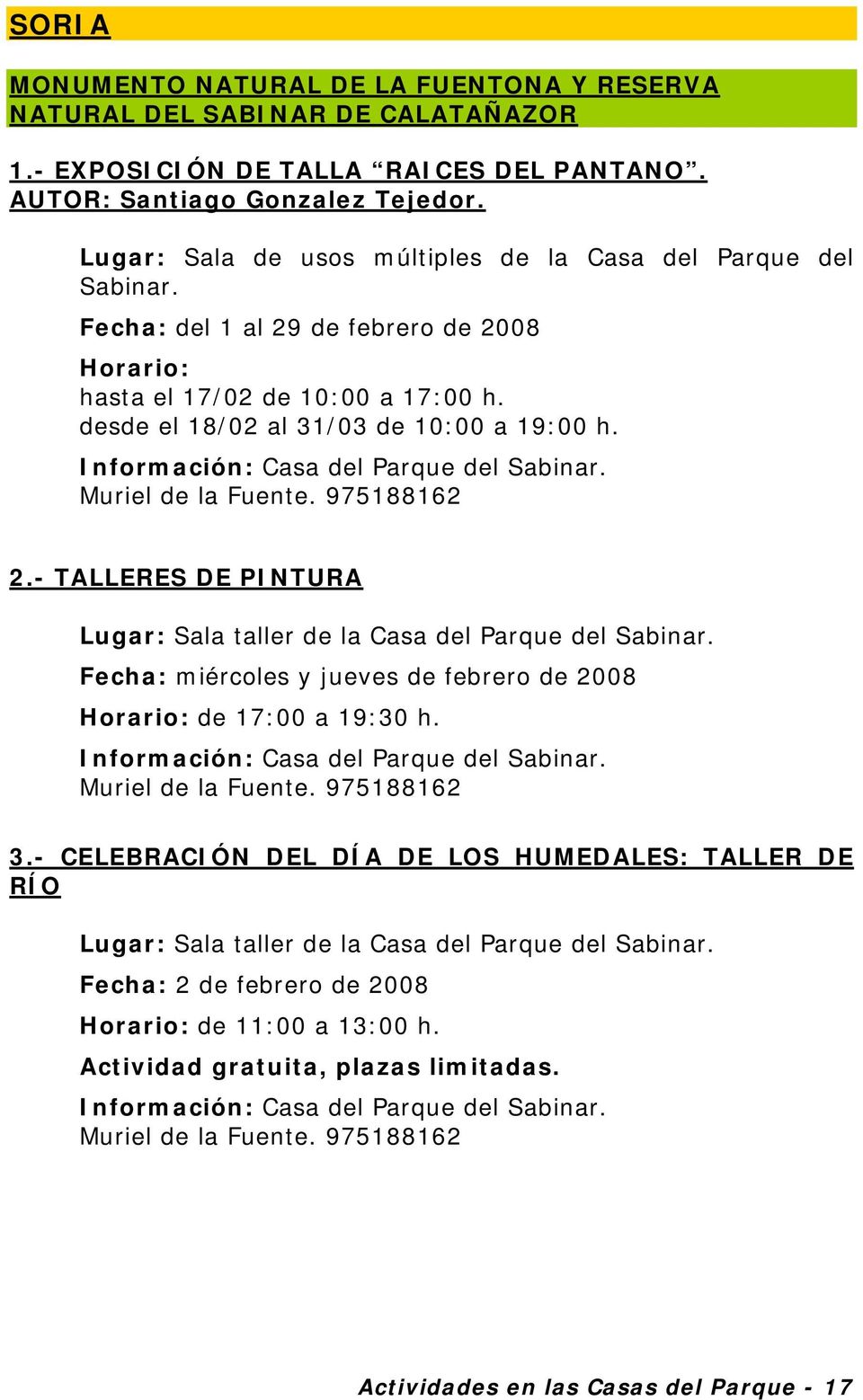 Información: Casa del Parque del Sabinar. Muriel de la Fuente. 975188162 2.- TALLERES DE PINTURA Lugar: Sala taller de la Casa del Parque del Sabinar.