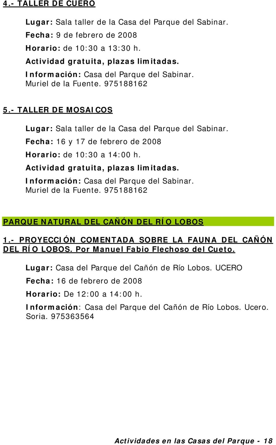 Fecha: 16 y 17 de febrero de 2008 Horario: de 10:30 a 14:00 h. Actividad gratuita, plazas limitadas. Información: Casa del Parque del Sabinar. Muriel de la Fuente.