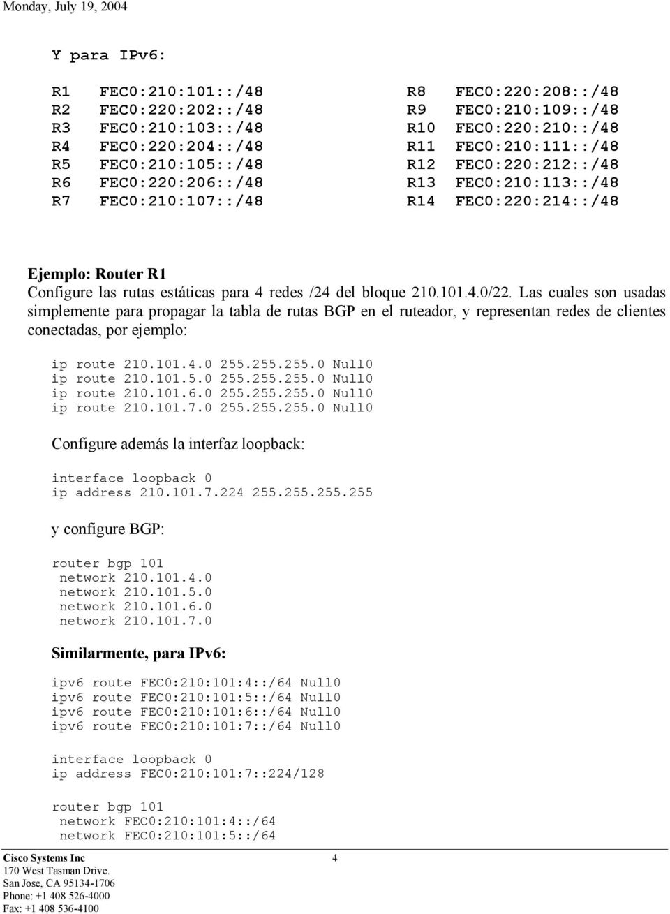 del bloque 210.101.4.0/22. Las cuales son usadas simplemente para propagar la tabla de rutas BGP en el ruteador, y representan redes de clientes conectadas, por ejemplo: ip route 210.101.4.0 255.