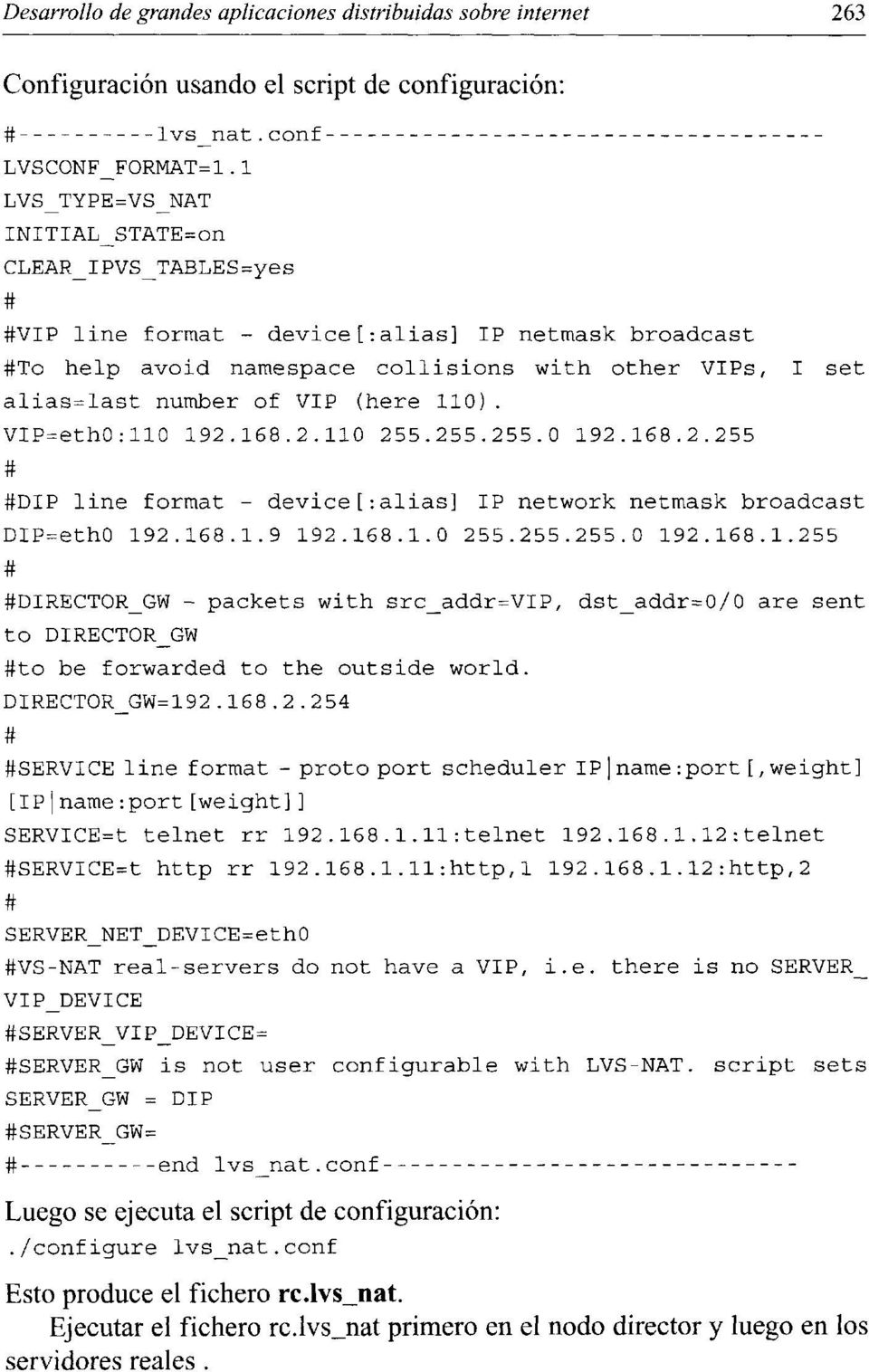 collisions with other VIPs, I set VIP=ethO:110 192.168.2.110 255.255.255.0 192.168.2.255 tt #DIP line format - device[:alias] IP network netmask broadcast DIP=ethO 192.168.1.9 192.168.1.0 255.255.255.0 192.168.1.255 # #DIRECTOR_GW - packets with src_addr=vip, dst_addr=0/0 are sent to DIRECTOR_GW #to be forwarded to the outside world.