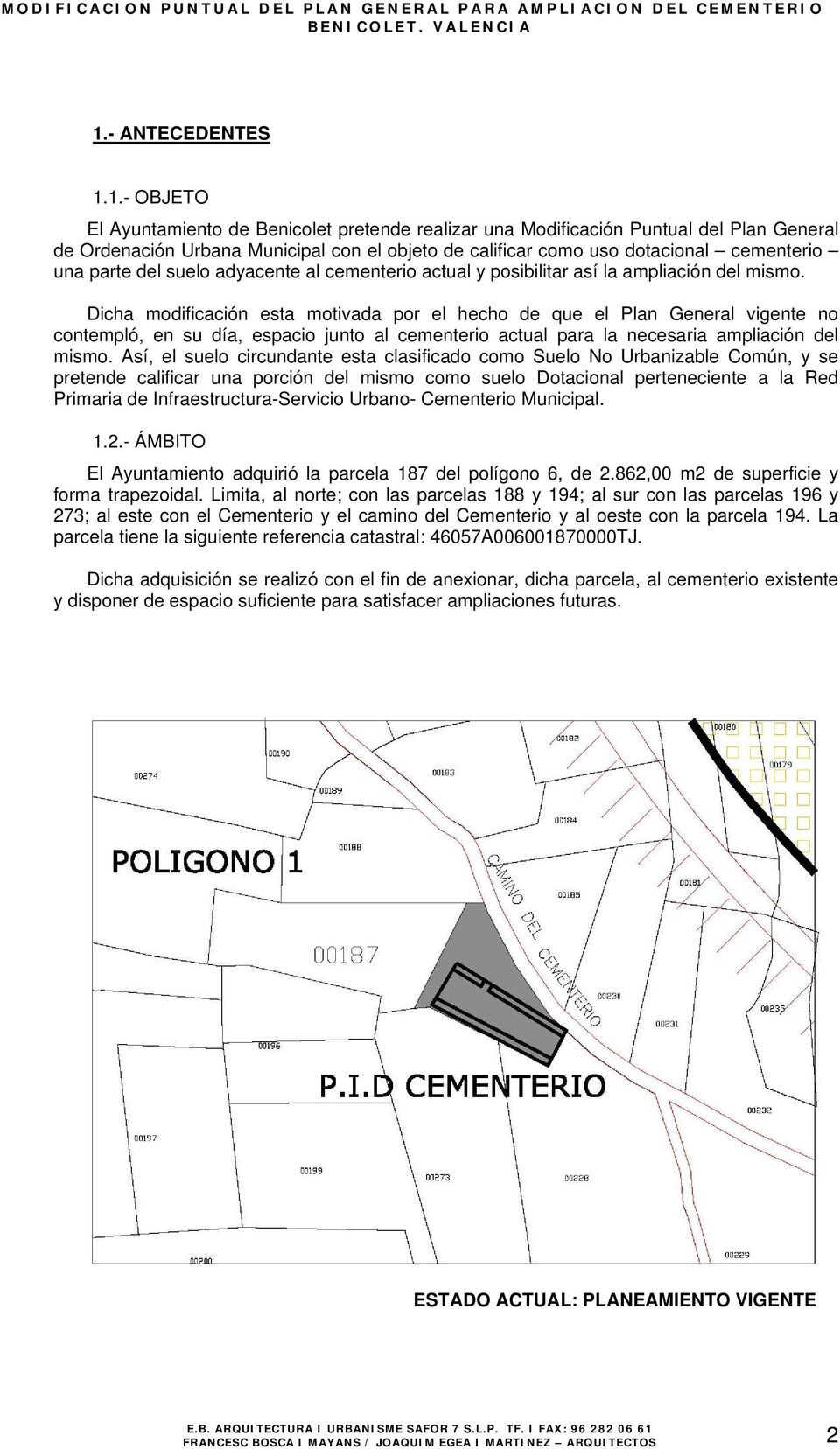 1.- OBJETO El Ayuntamiento de Benicolet pretende realizar una Modificación Puntual del Plan General de Ordenación Urbana Municipal con el objeto de calificar como uso dotacional cementerio una parte