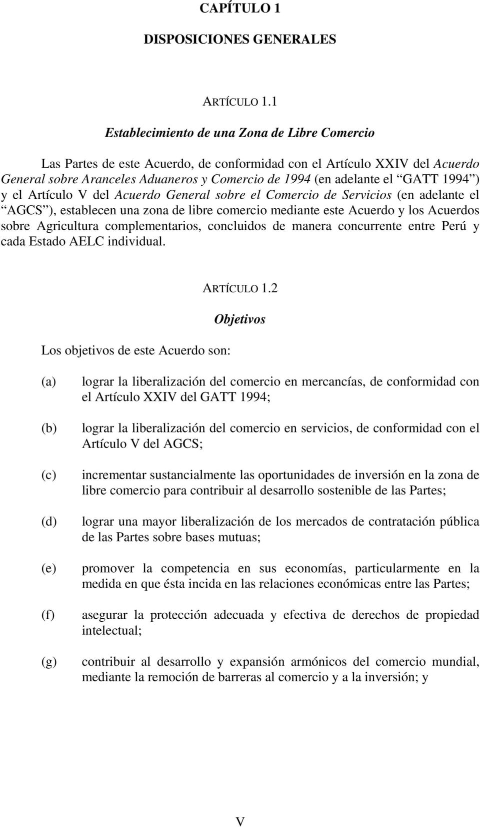 1994 ) y el Artículo V del Acuerdo General sobre el Comercio de Servicios (en adelante el AGCS ), establecen una zona de libre comercio mediante este Acuerdo y los Acuerdos sobre Agricultura