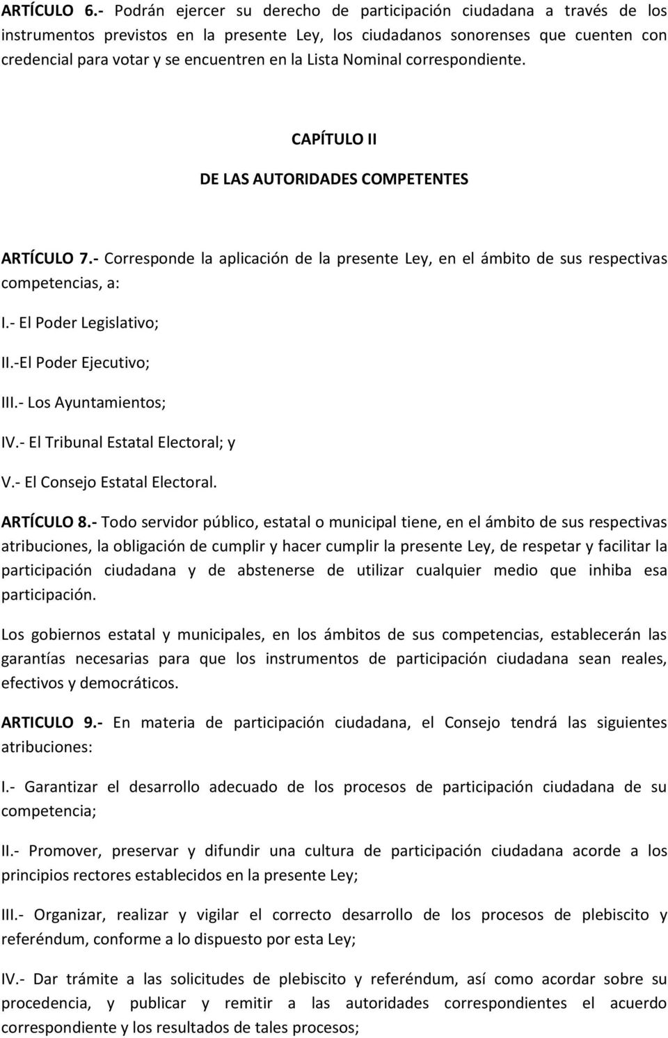 Lista Nominal correspondiente. CAPÍTULO II DE LAS AUTORIDADES COMPETENTES ARTÍCULO 7.- Corresponde la aplicación de la presente Ley, en el ámbito de sus respectivas competencias, a: I.