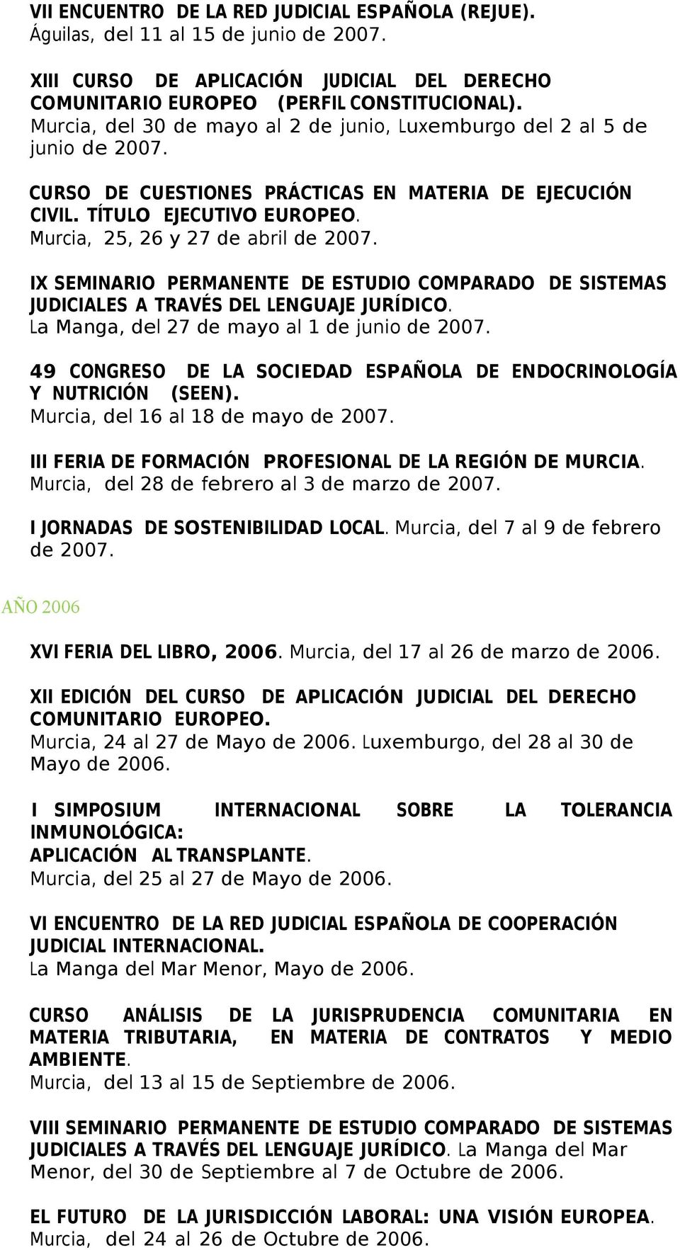 Murcia, 25, 26 y 27 de abril de 2007. IX SEMINARIO PERMANENTE DE ESTUDIO COMPARADO DE SISTEMAS JUDICIALES A TRAVÉS DEL LENGUAJE JURÍDICO. La Manga, del 27 de mayo al 1 de junio de 2007.