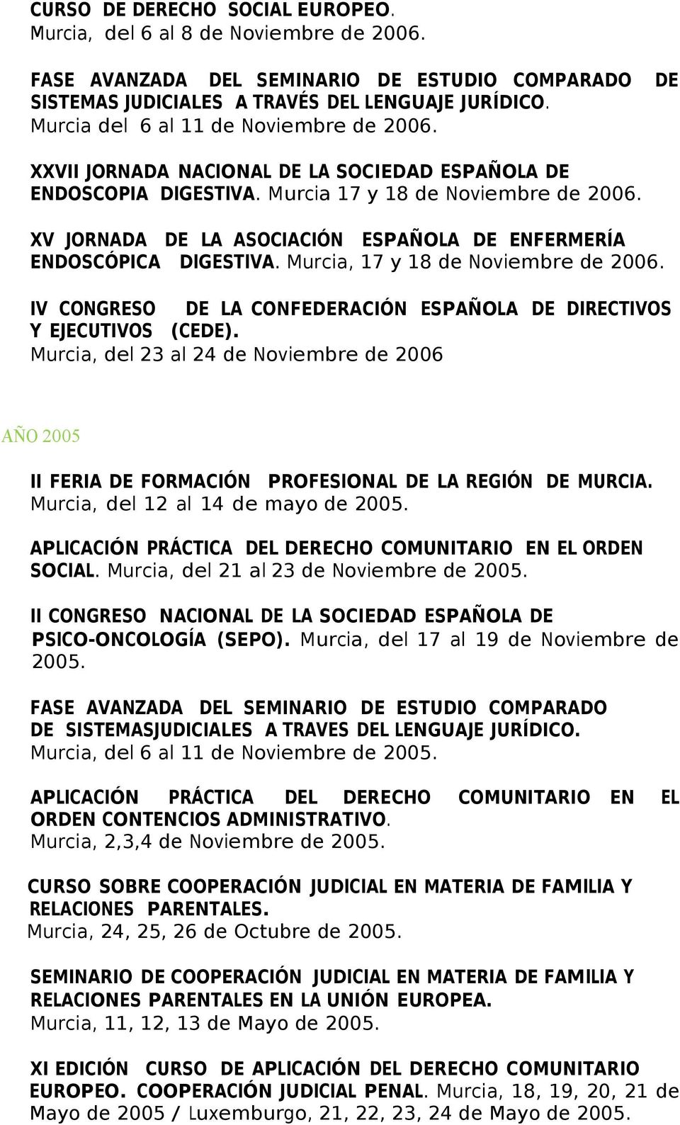 XV JORNADA DE LA ASOCIACIÓN ESPAÑOLA DE ENFERMERÍA ENDOSCÓPICA DIGESTIVA. Murcia, 17 y 18 de Noviembre de 2006. IV CONGRESO DE LA CONFEDERACIÓN ESPAÑOLA DE DIRECTIVOS Y EJECUTIVOS (CEDE).