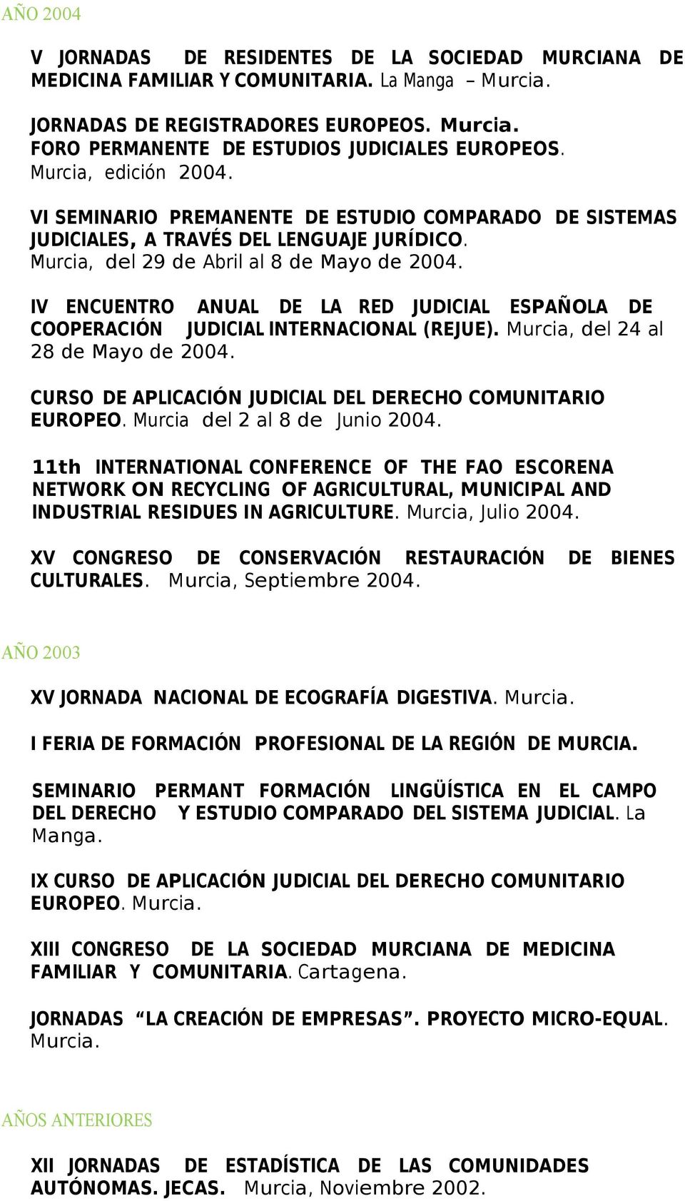 IV ENCUENTRO ANUAL DE LA RED JUDICIAL ESPAÑOLA DE COOPERACIÓN JUDICIAL INTERNACIONAL (REJUE). Murcia, del 24 al 28 de Mayo de 2004. CURSO DE APLICACIÓN JUDICIAL DEL DERECHO COMUNITARIO EUROPEO.